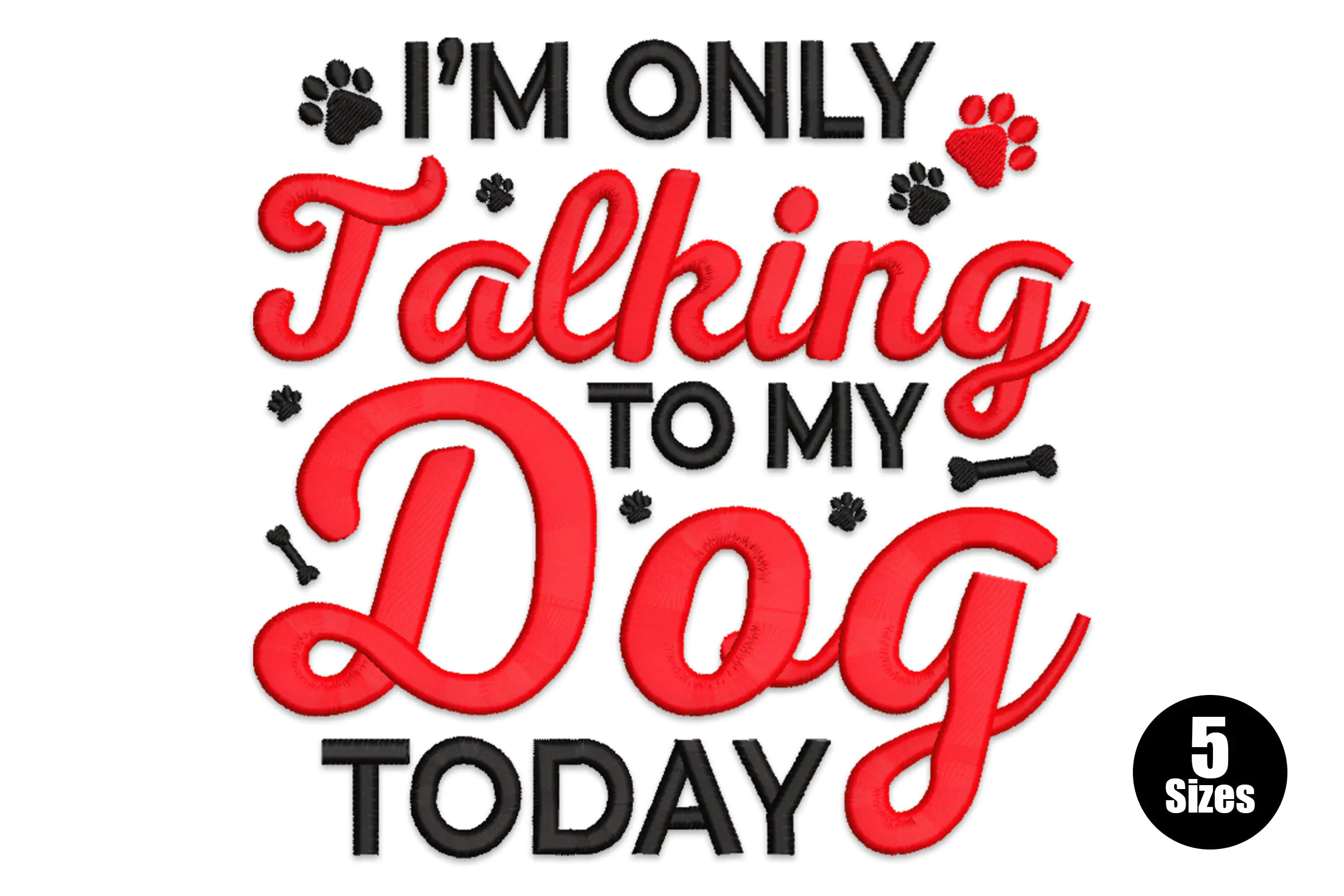 I'm Only Talking to My Dog Today Embroidery Design